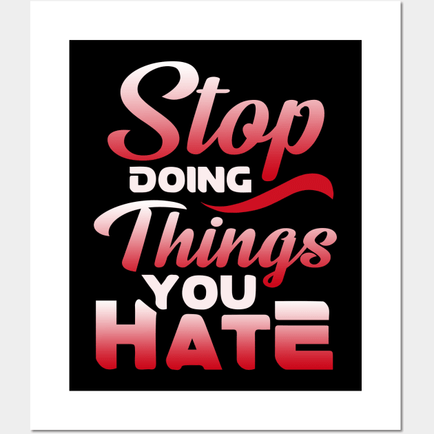 Awesome Stop Doing Things You Hate Motivational Wall Art by theperfectpresents